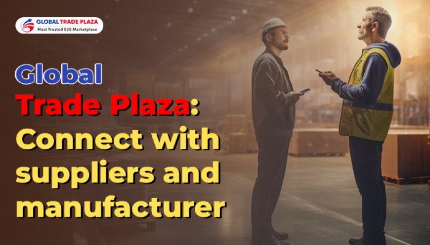 Global Trade Plaza: Connect with suppliers and manufacturer