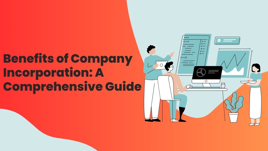 Benefits of Company Incorporation: A Comprehensive Guide