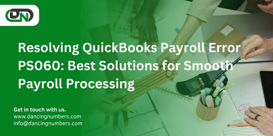 Resolving QuickBooks Payroll Error PS060: Best Solutions for Smooth Payroll Processing