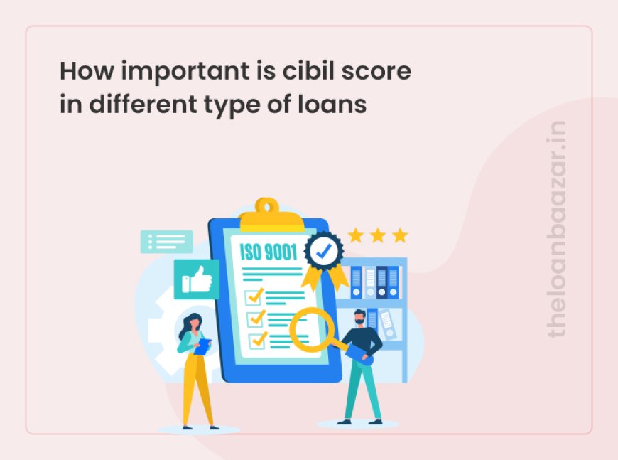How important is cibil score in different types of loans?