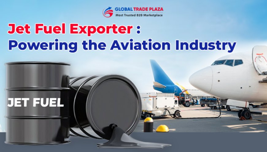 Jet Fuel Exporter : Powering the Aviation Industry