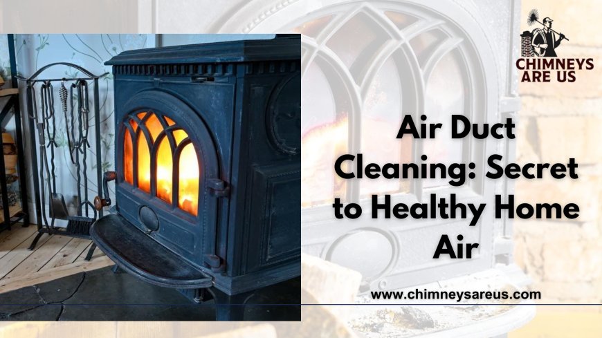 Air Duct Cleaning: Secret to Healthy Home Air