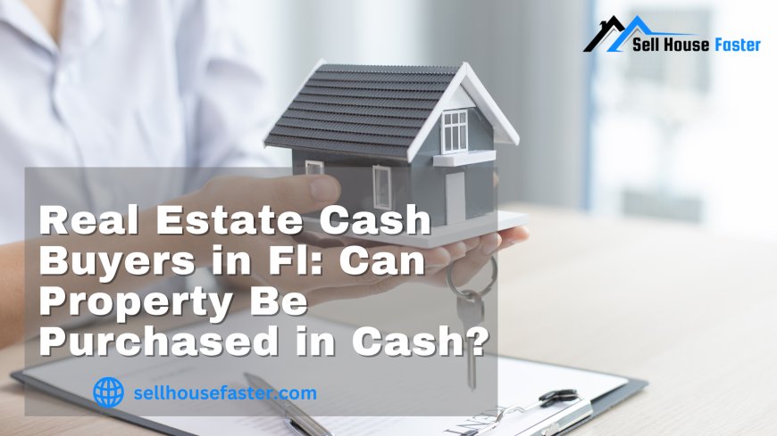 Real Estate Cash Buyers in Fl: Can Property Be Purchased in Cash?
