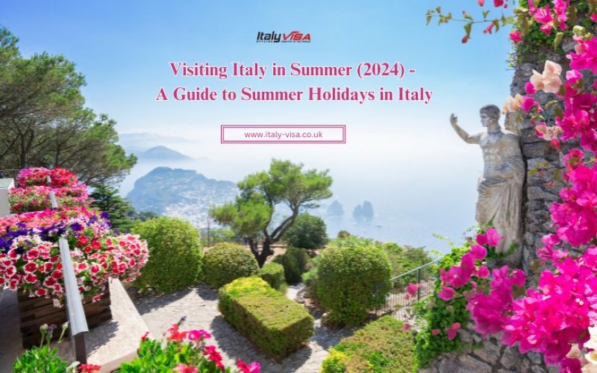 Visiting Italy in Summer (2024) - A Guide to Summer Holidays in Italy