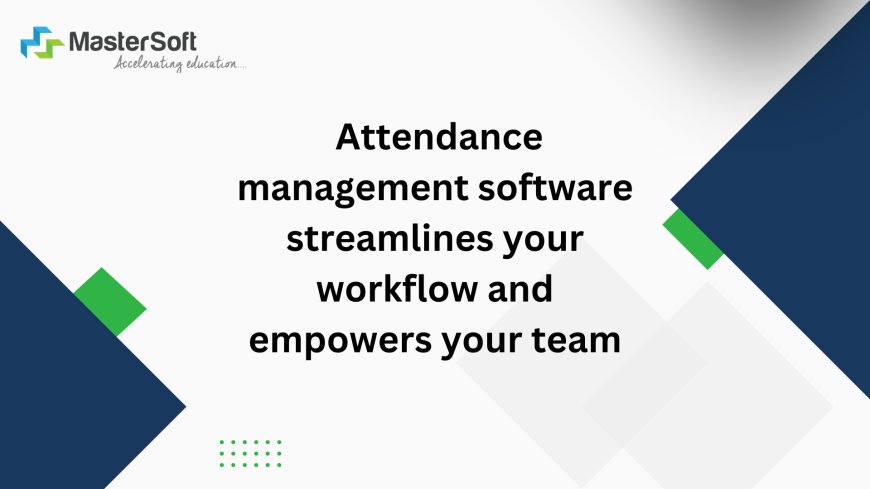 Using Attendance Management System for Smarter Workforce Management