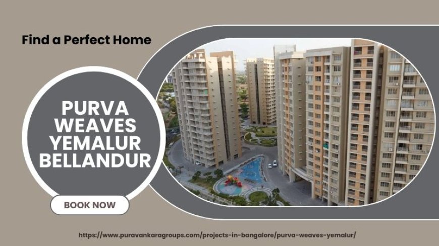 Purva Weaves Yemalur Bellandur | New Residences In Bangalore