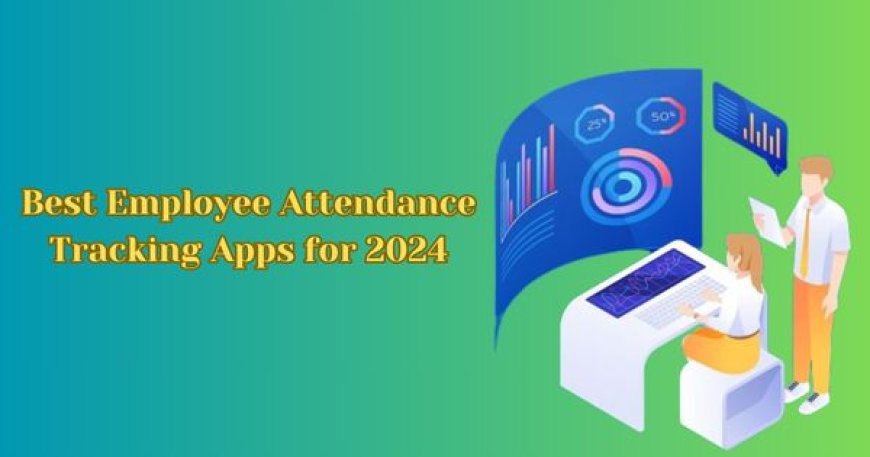 Best Employee Attendance Tracking Apps for 2024