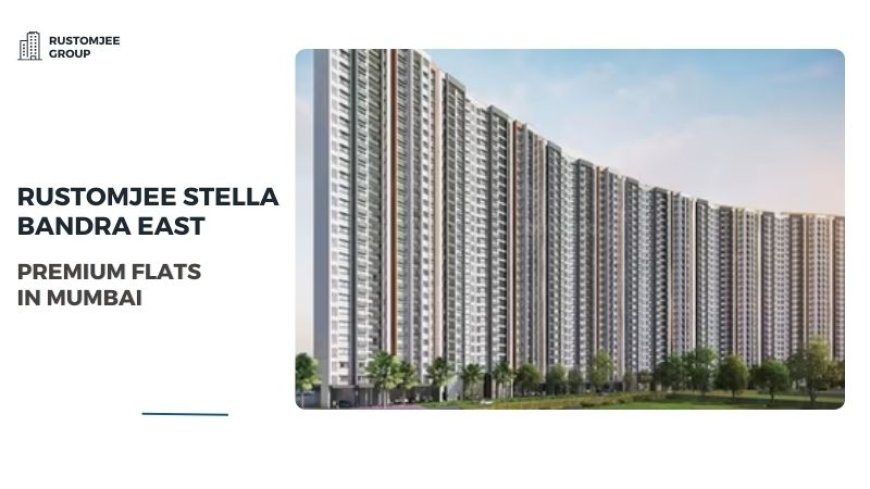 Rustomjee Stella Bandra East | Premium Flats in Mumbai