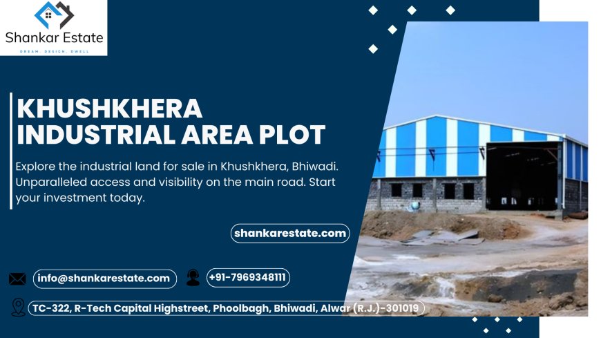 Exploring Investment Opportunities in Khushkhera Industrial Area, Bhiwadi