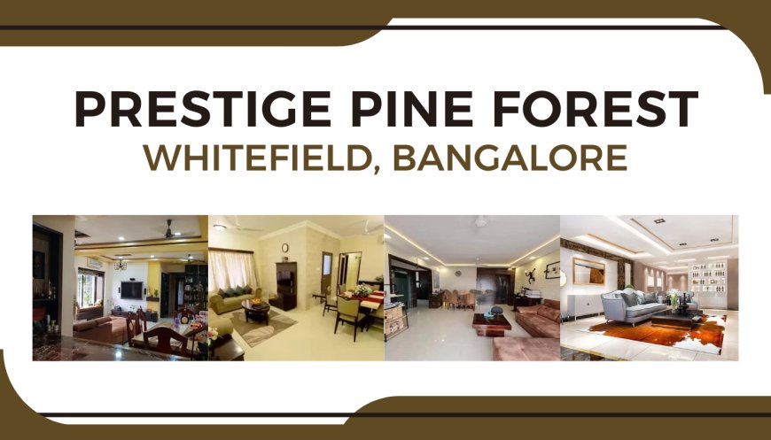 Find Your Dream Home at Prestige Pine Forest Whitefield