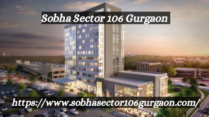 Sobha Sector 106 Gurgaon | Best Investment Potential