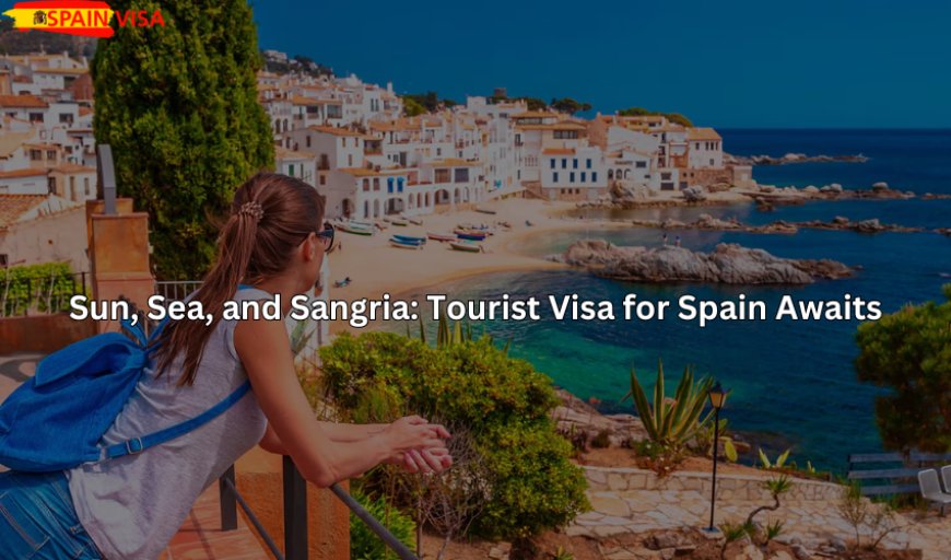 Sun, Sea, and Sangria: Tourist Visa for Spain Awaits