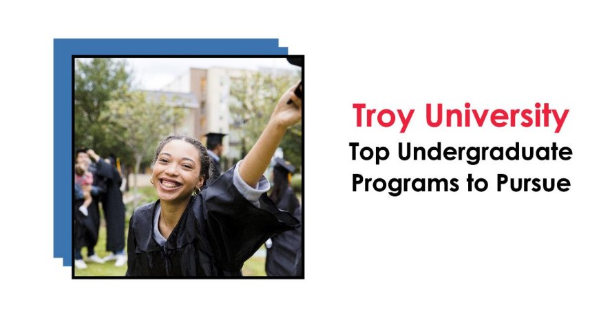 Troy University – Top Undergraduate Programs to Pursue