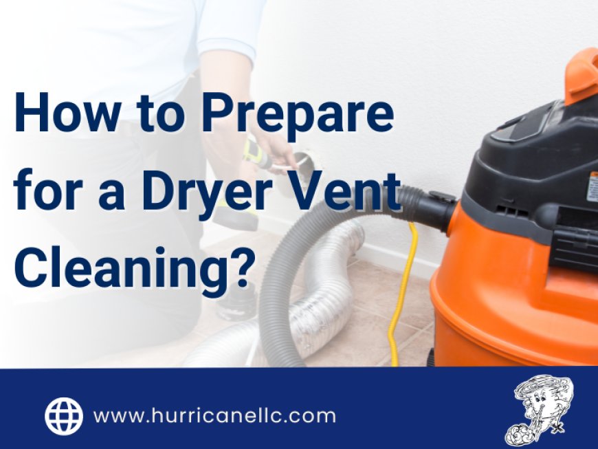 How to Prepare for a Dryer Vent Cleaning?