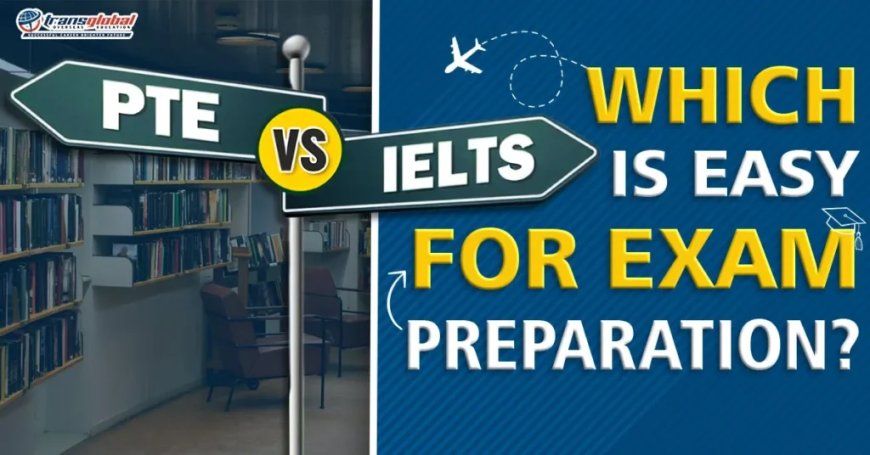 PTE vs IELTS: Which is Easy for Exam Preparation?