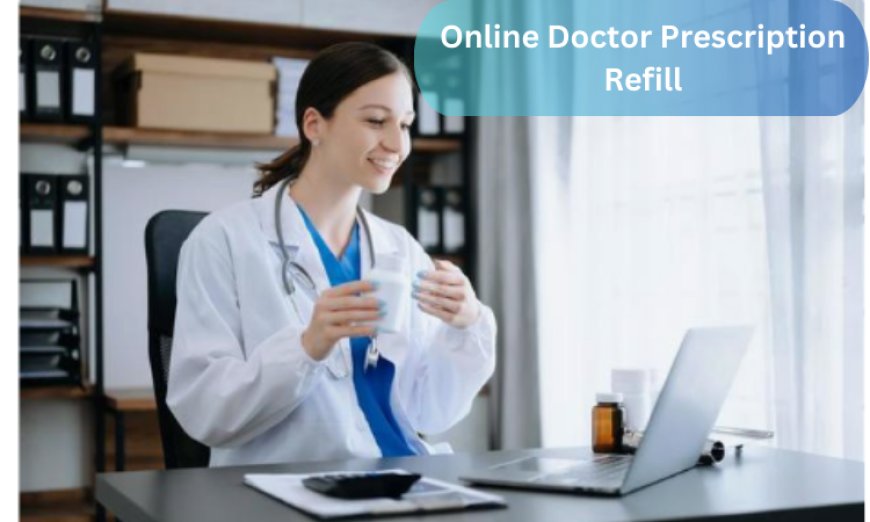 Save Time & Money: Refill Prescriptions Online with a US Doctor