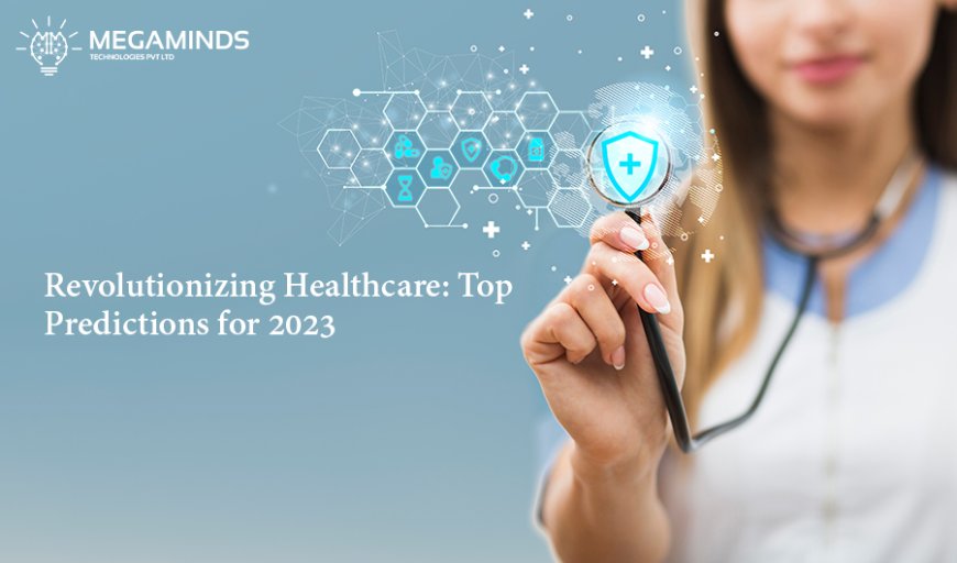 Navigating the Future: Key Healthcare Predictions for 2023