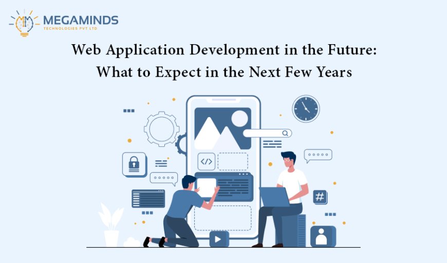 What to Anticipate for the Future of Web Application Development?