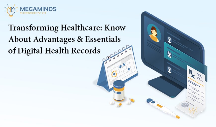 Transforming Healthcare: Know About Advantages and Essentials of Digital Health Records