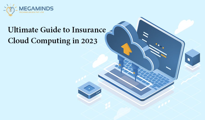 Ultimate Guide to Insurance Cloud Computing in 2023