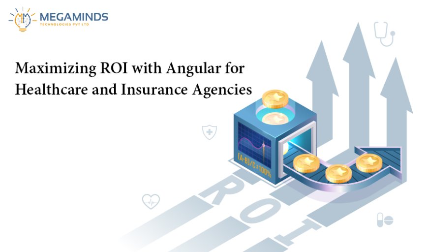 Maximizing ROI with Angular for Healthcare and Insurance