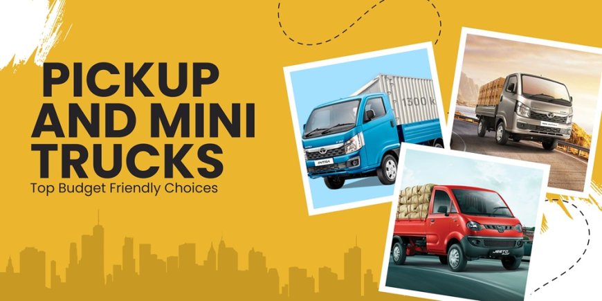 Top Budget Friendly Choices of Pickup and Mini Trucks