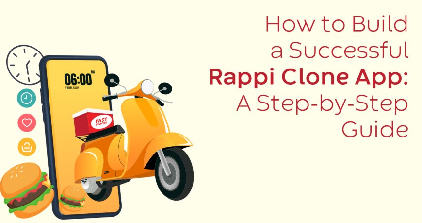 How to Build a Successful Rappi Clone App: A Step-by-Step Guide