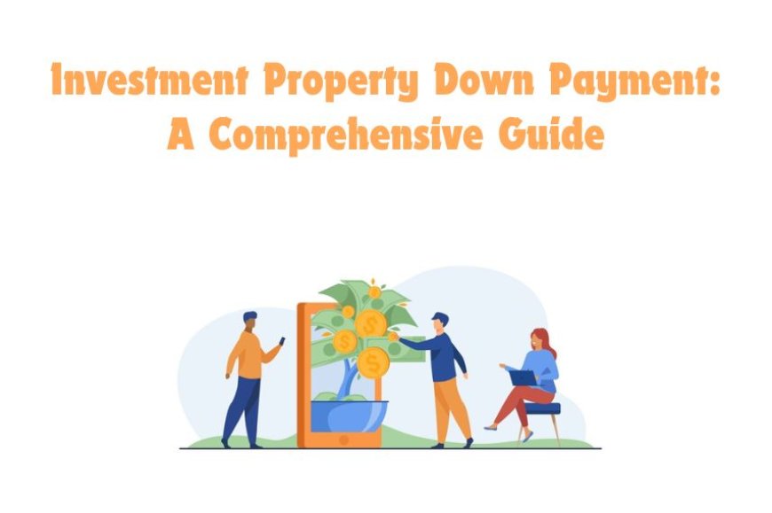 Investment Property Down Payment: A Comprehensive Guide