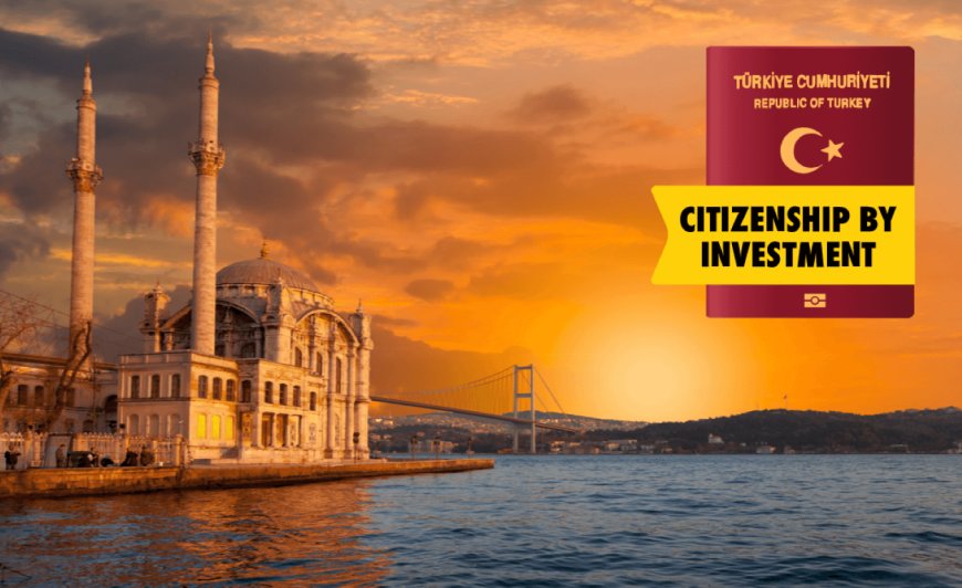 Turkish Citizenship by Investment: A Gateway to Opportunity