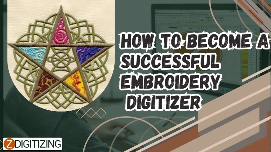 How To Become A Successful Embroidery Digitizer?