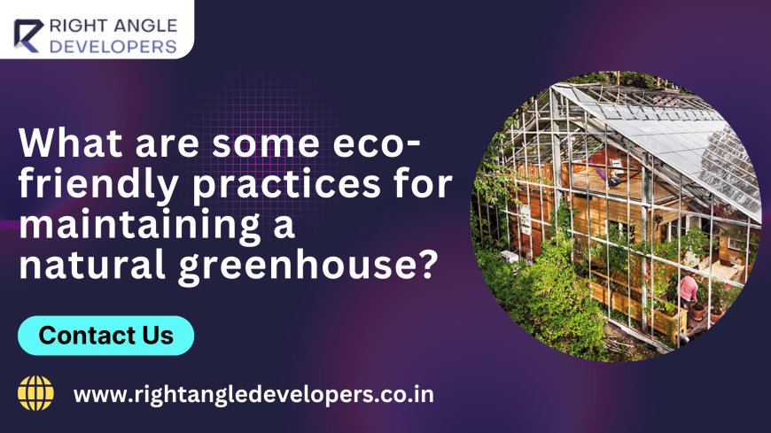 What are some eco-friendly practices for maintaining a natural greenhouse?