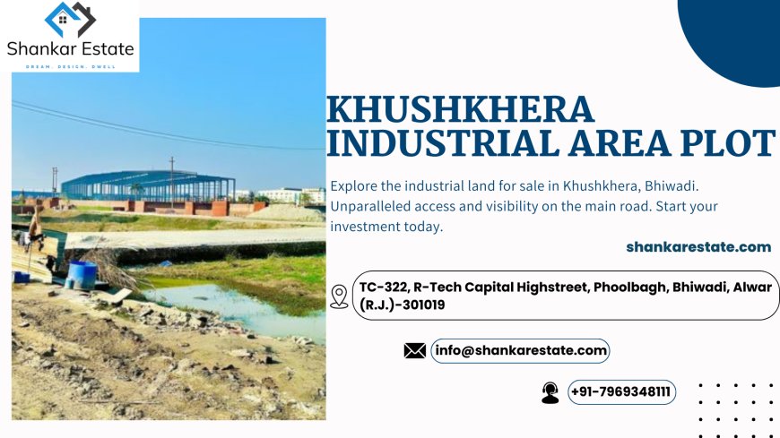 Discover Khushkhera Industrial Area Plots in Bhiwadi: A Prime Investment Opportunity