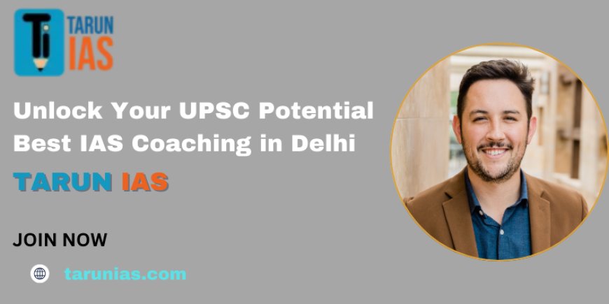 Unlock Your UPSC Potential: Best IAS Coaching in Delhi