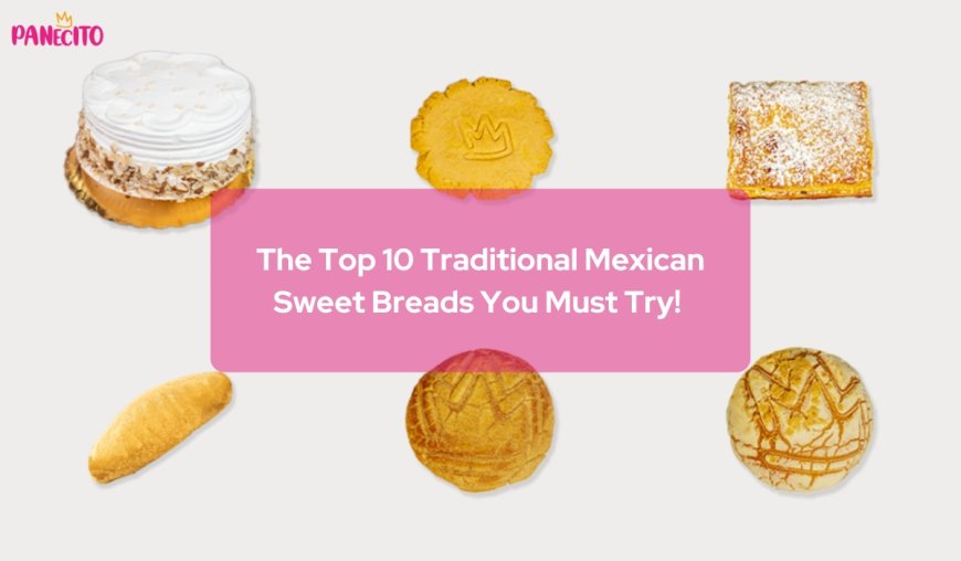 The Top 10 Traditional Mexican Sweet Breads You Must Try