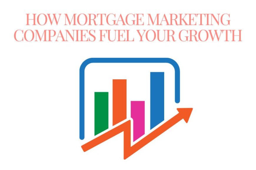 How Mortgage Marketing Companies Fuel Your Growth