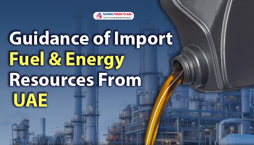 Guidance of Import Fuel & Energy Resources From UAE