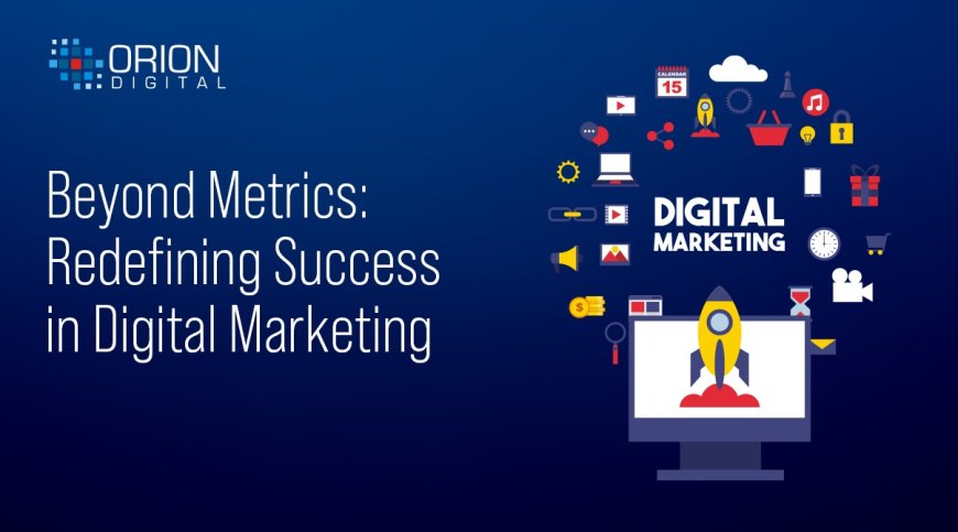 Beyond Metrics: Redefining Success in Digital Marketing