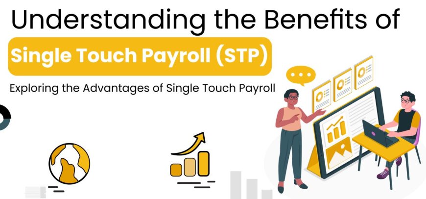 Understanding the Benefits of Single Touch Payroll (STP)