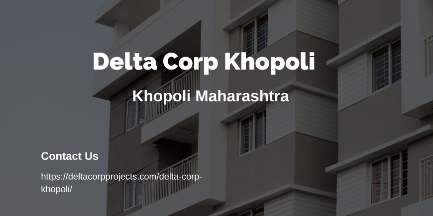 Delta Corp Khopoli: A New Landmark of Luxury Living in Maharashtra