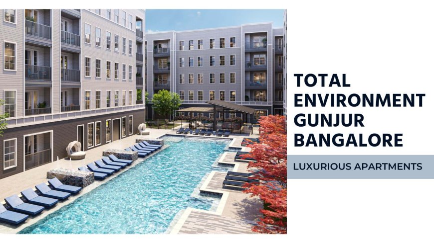 Total Environment Gunjur Bangalore | Luxurious Apartments