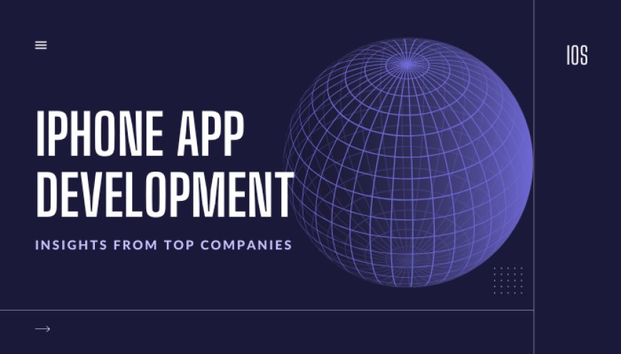 The Future of iPhone App Development: Insights from Top Companies