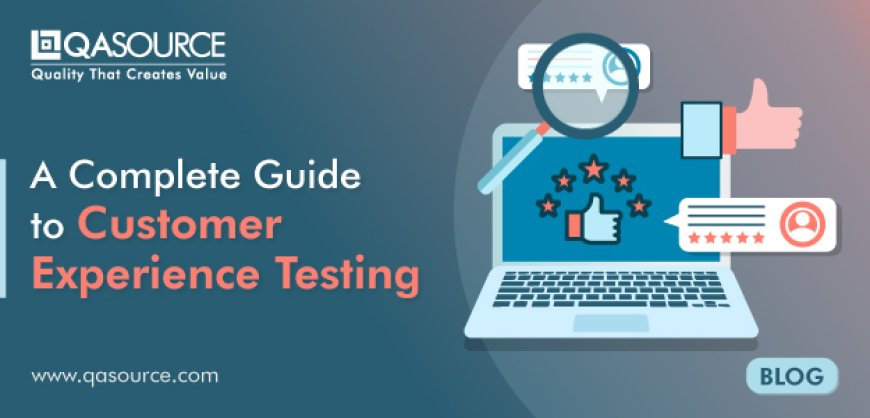 A Detailed Guide on Customer Experience Testing