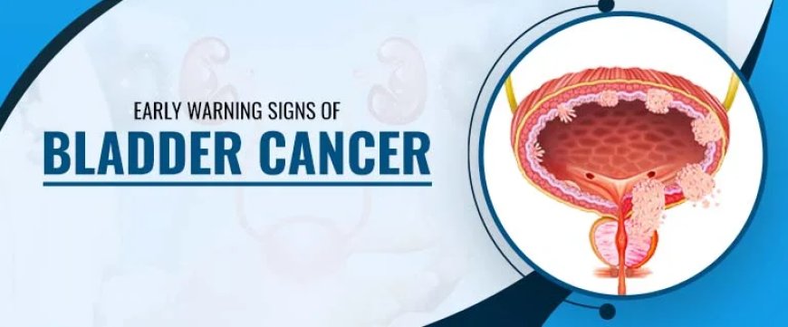 Early Warning Signs of Bladder Cancer