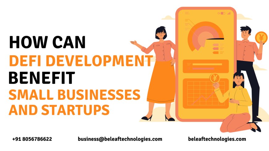 How can DeFi development benefit small businesses and startups?