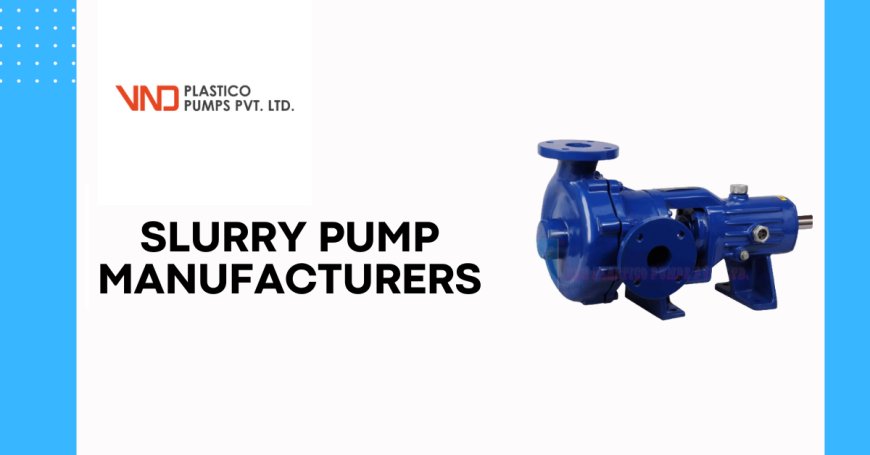 Everything You Need to Know About Slurry Pump Manufacturers