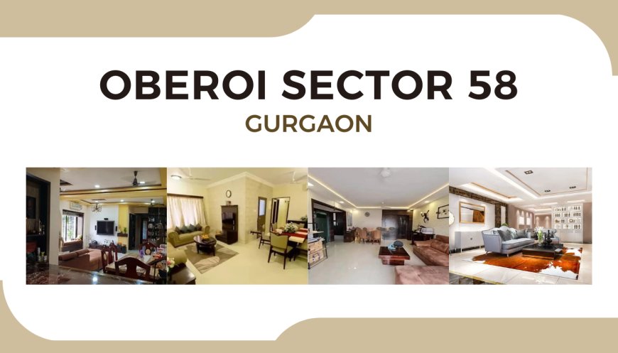 Oberoi Sector 58 Gurgaon: Your Gateway to Luxurious Living