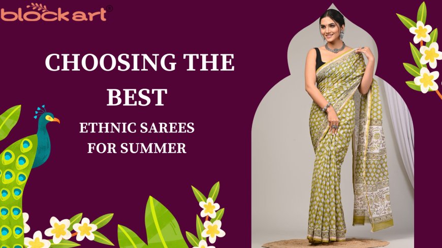 The Ultimate Guide to Choosing the Best Ethnic Sarees for Summer