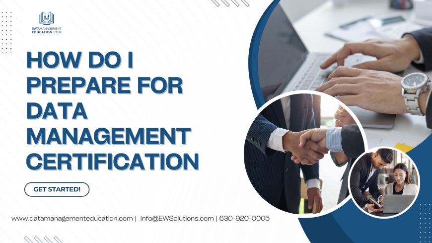 How Do I Prepare For Data Management Certification?