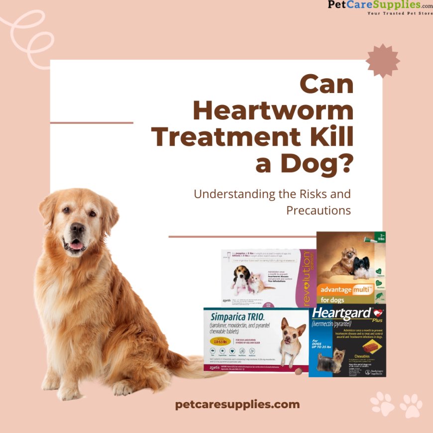 Can Heartworm Treatment Kill a Dog? Understanding the Risks and Precautions