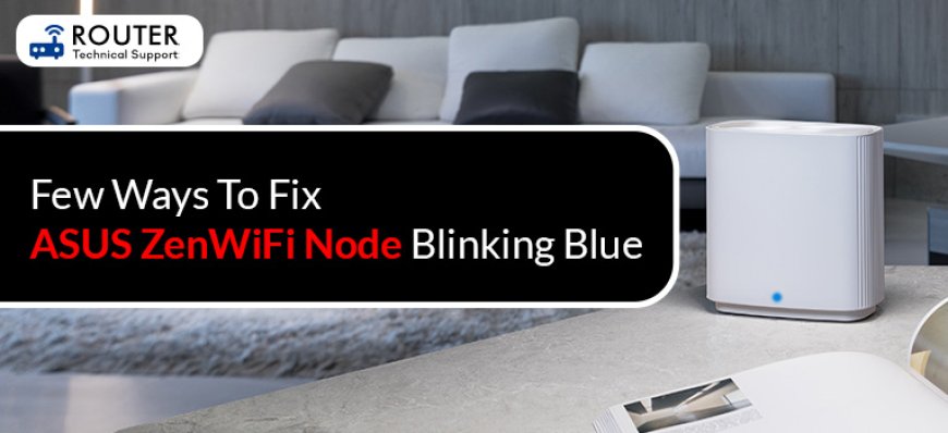 Few Ways To Fix ASUS ZenWiFi Node Blinking Blue